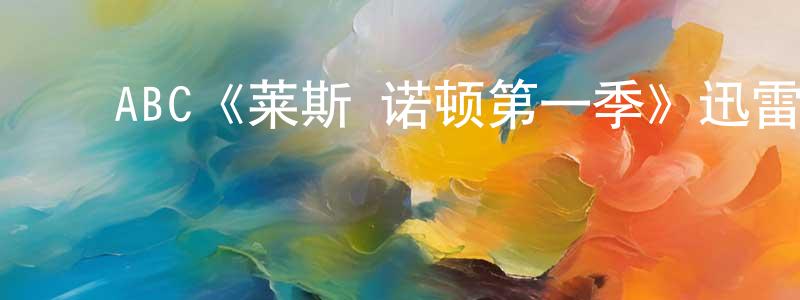 ﻿程明亮的个人影视圈,﻿ABC《莱斯·诺顿第一季》迅雷下载/在线观看/百度云-犯罪/历史载-美剧天堂
